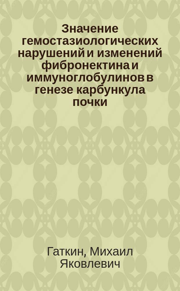 Значение гемостазиологических нарушений и изменений фибронектина и иммуноглобулинов в генезе карбункула почки : Автореф. дис. на соиск. учен. степ. к.м.н. : Спец. 14.00.16