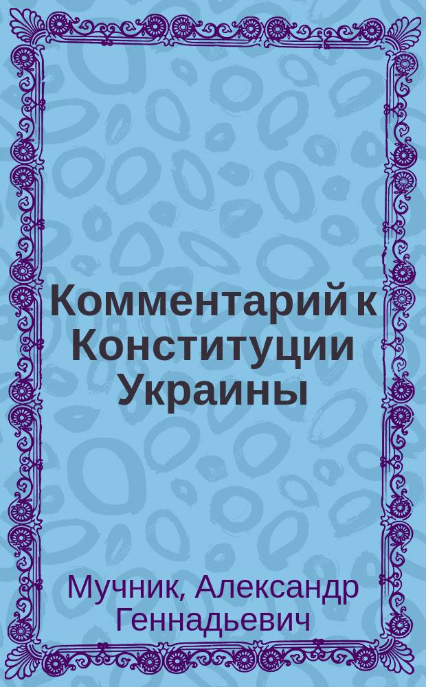 Комментарий к Конституции Украины : Учеб. пособие для студентов вузов