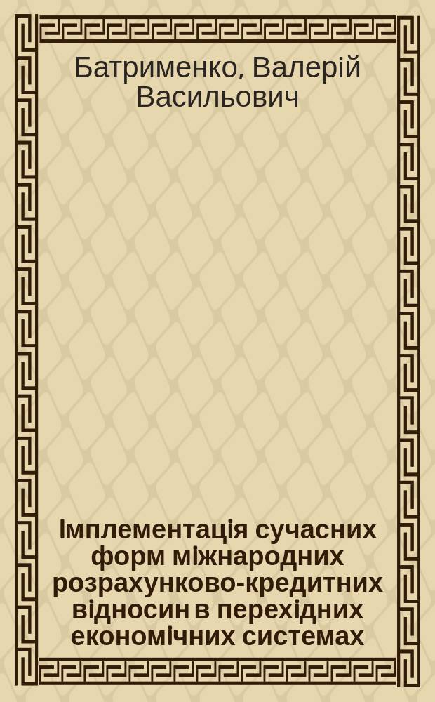Iмплементацiя сучасних форм мiжнародних розрахунково-кредитних вiдносин в перехiдних економiчних системах : Автореф. дис. на соиск. учен. степ. к.э.н. : Спец. 08.05.01