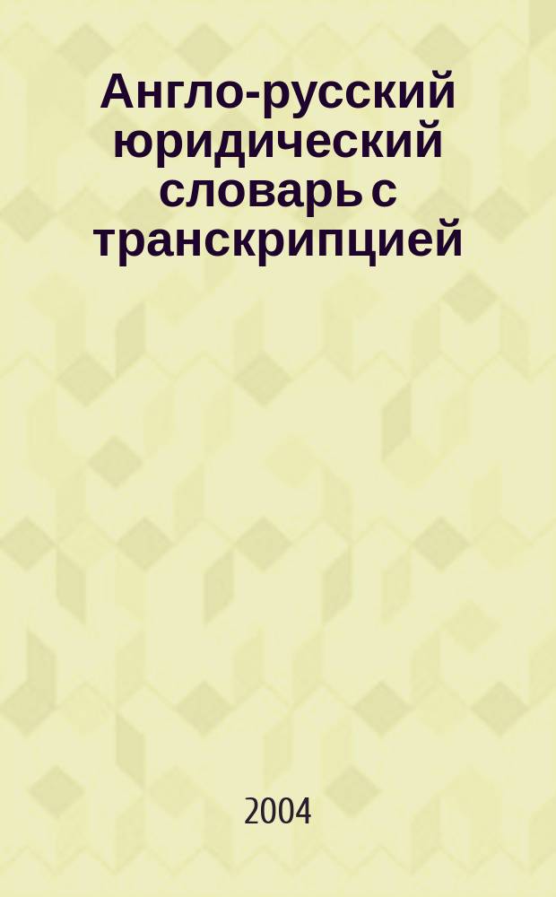 Англо-русский юридический словарь с транскрипцией = English-Russian Law Dictionary with Pronunciations