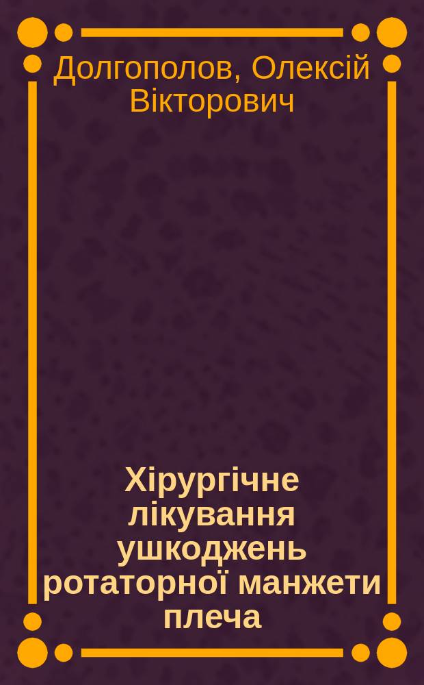 Хiрургiчне лiкування ушкоджень ротаторноï манжети плеча : Автореф. дис. на соиск. учен. степ. к.м.н. : Спец. 14.01.21