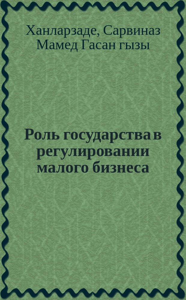 Роль государства в регулировании малого бизнеса : Автореф. дис. на соиск. учен. степ. к.э.н. : Спец. 08.00.05