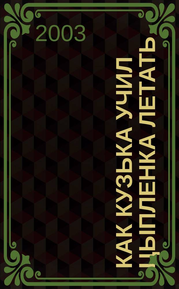 Как Кузька учил цыпленка летать : Сказоч. повесть : Для мл. шк. возраста