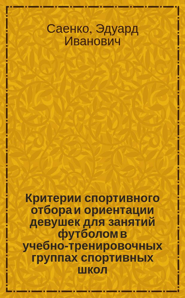 Критерии спортивного отбора и ориентации девушек для занятий футболом в учебно-тренировочных группах спортивных школ : Автореф. дис. на соиск. учен. степ. к.п.н. : Спец. 13.00.04