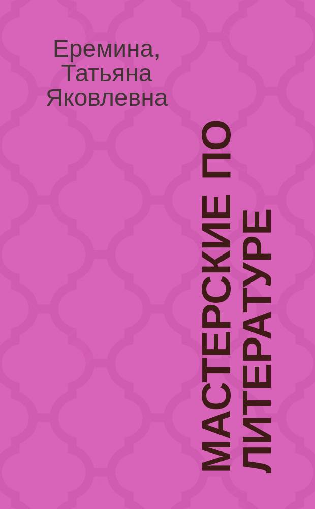 Мастерские по литературе : 10-й кл. : Метод. пособие