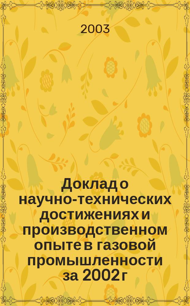 Доклад о научно-технических достижениях и производственном опыте в газовой промышленности за 2002 г. Т. 1