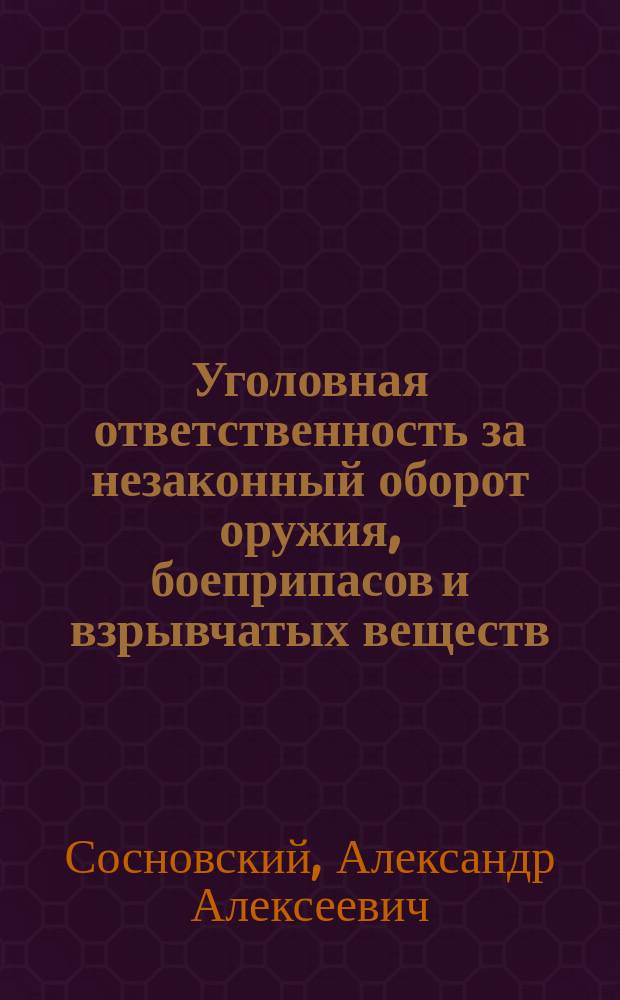 Уголовная ответственность за незаконный оборот оружия, боеприпасов и взрывчатых веществ : Автореф. дис. на соиск. учен. степ. к.ю.н. : Спец. 12.00.08