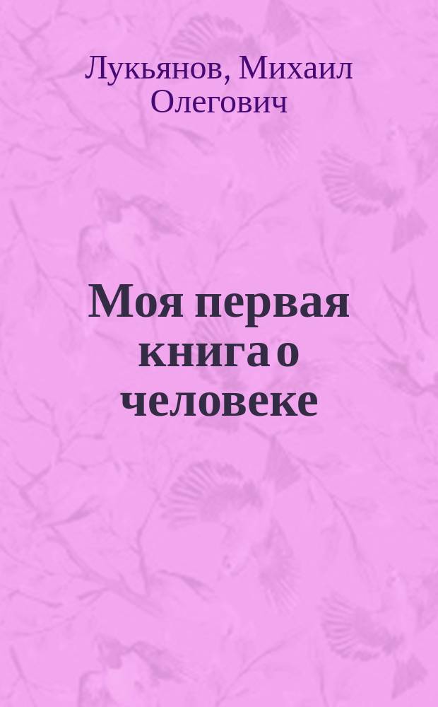 Моя первая книга о человеке : Для чтения взрослыми детям