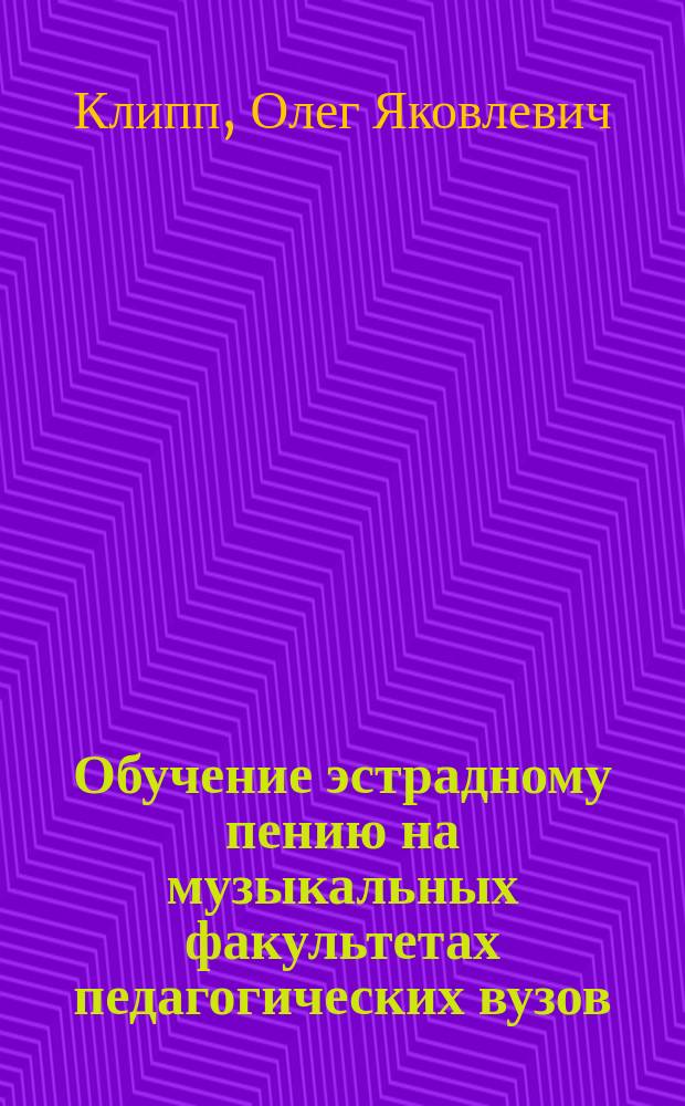 Обучение эстрадному пению на музыкальных факультетах педагогических вузов : Автореф. дис. на соиск. учен. степ. к.п.н. : Спец. 13.00.02