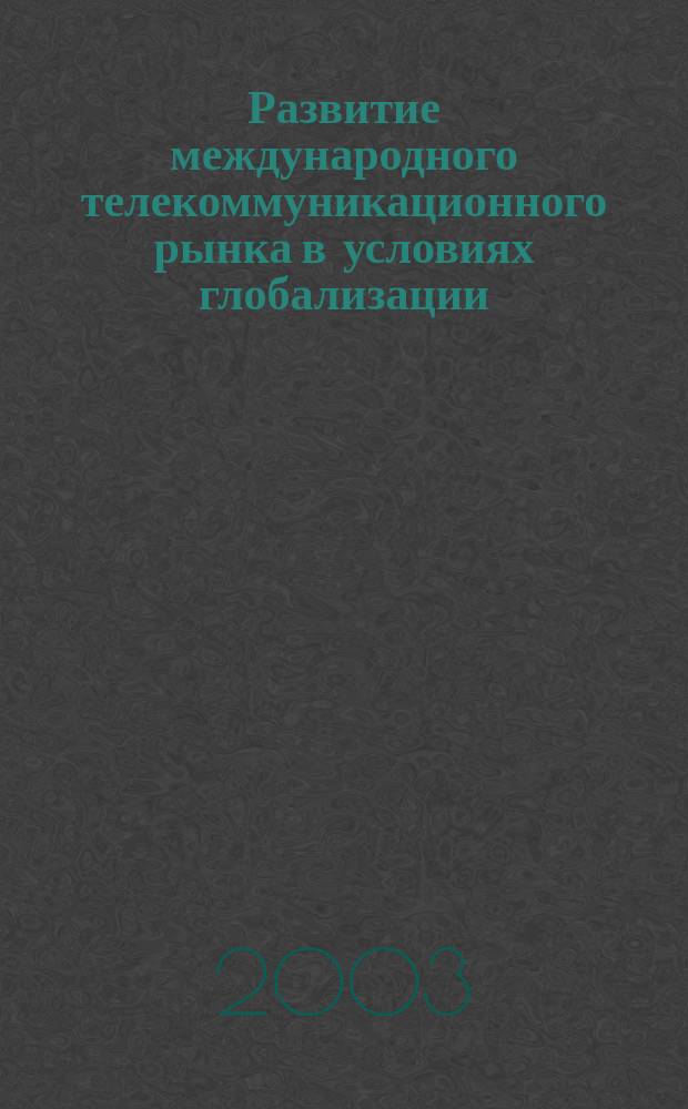 Развитие международного телекоммуникационного рынка в условиях глобализации : Автореф. дис. на соиск. учен. степ. к.э.н. : Спец. 08.00.14