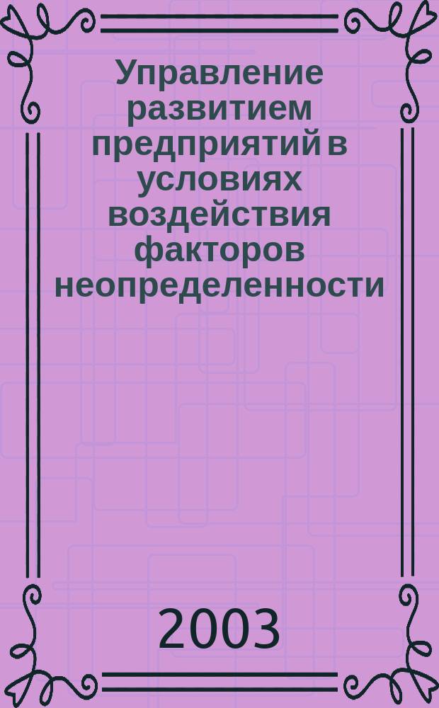 Управление развитием предприятий в условиях воздействия факторов неопределенности : Автореф. дис. на соиск. учен. степ. к.э.н. : Спец. 08.00.05