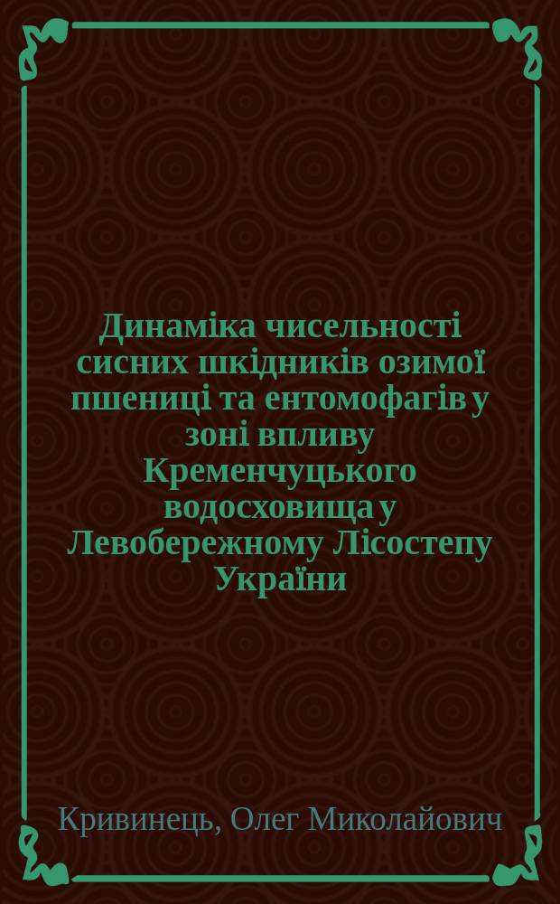 Динамiка чисельностi сисних шкiдникiв озимоï пшеницi та ентомофагiв у зонi впливу Кременчуцького водосховища у Левобережному Лiсостепу Украïни : Автореф. дис. на соиск. учен. степ. к.с.-х.н. : Спец. 16.00.10