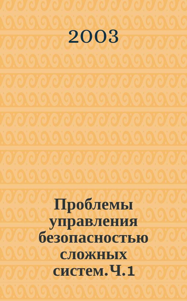 Проблемы управления безопасностью сложных систем. Ч. 1