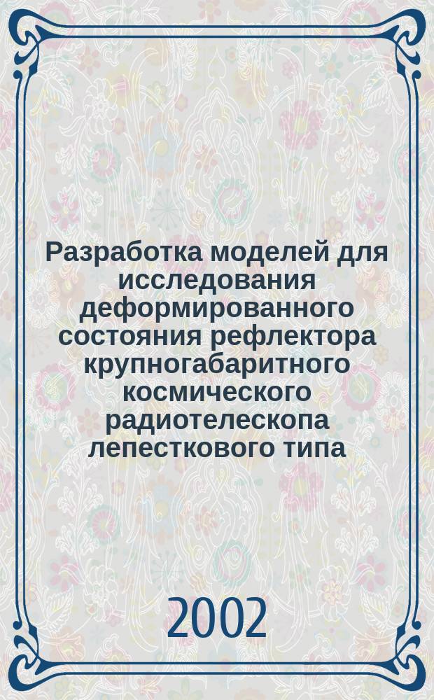 Разработка моделей для исследования деформированного состояния рефлектора крупногабаритного космического радиотелескопа лепесткового типа : Автореф. дис. на соиск. учен. степ. к.т.н. : Спец. 01.02.06