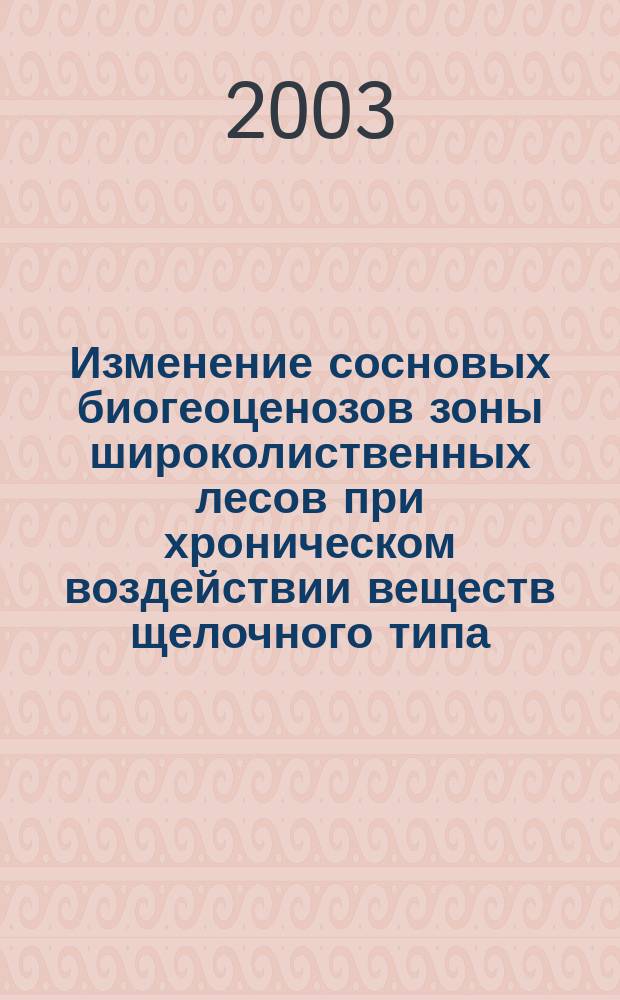 Изменение сосновых биогеоценозов зоны широколиственных лесов при хроническом воздействии веществ щелочного типа : Автореф. дис. на соиск. учен. степ. д.с.-х.н. : Спец. 06.03.03 : Спец. 03.00.16