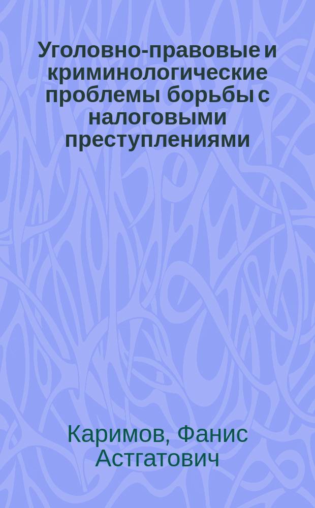 Уголовно-правовые и криминологические проблемы борьбы с налоговыми преступлениями : Автореф. дис. на соиск. учен. степ. к.ю.н. : Спец. 12.00.08