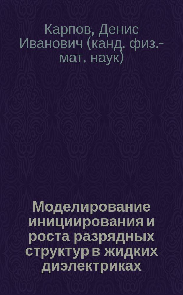 Моделирование инициирования и роста разрядных структур в жидких диэлектриках : Автореф. дис. на соиск. учен. степ. к.ф.-м.н. : Спец. 01.04.07
