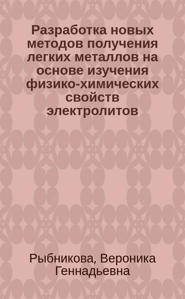 Разработка новых методов получения легких металлов на основе изучения физико-химических свойств электролитов : Автореф. дис. на соиск. учен. степ. к.т.н. : Спец. 05.16.02