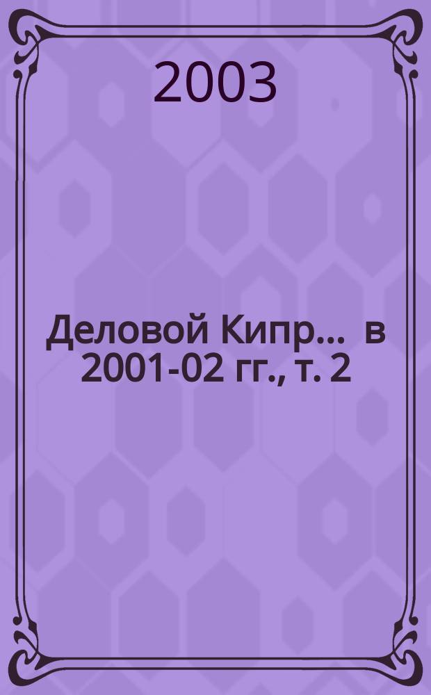 Деловой Кипр. ... в 2001-02 гг., т. 2