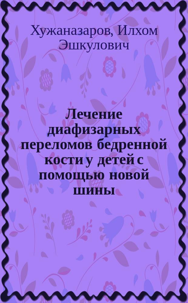 Лечение диафизарных переломов бедренной кости у детей с помощью новой шины : Автореф. дис. на соиск. учен. степ. к.м.н. : Спец. 14.00.22