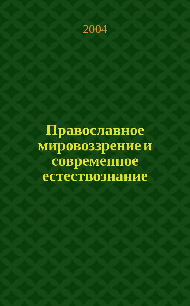 Православное мировоззрение и современное естествознание : Уроки креац. науки в ст. классах сред. шк