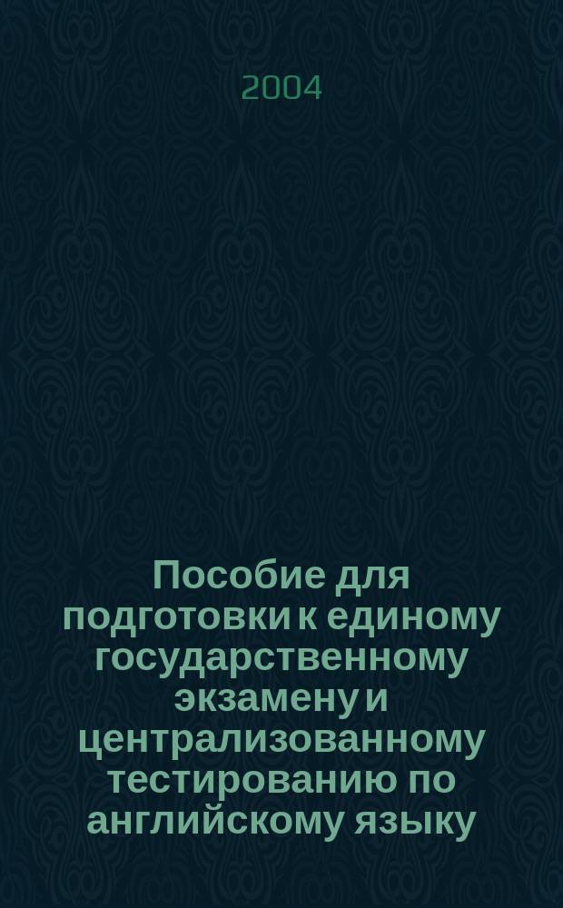 Пособие для подготовки к единому государственному экзамену и централизованному тестированию по английскому языку