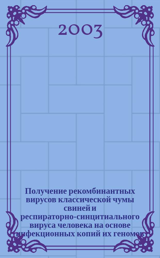 Получение рекомбинантных вирусов классической чумы свиней и респираторно-синцитиального вируса человека на основе инфекционных копий их геномов : Автореф. дис. на соиск. учен. степ. д.б.н. : Спец. 03.00.06