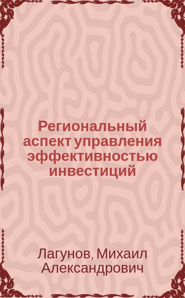 Региональный аспект управления эффективностью инвестиций : Автореф. дис. на соиск. учен. степ. к.э.н. : Спец. 08.00.05