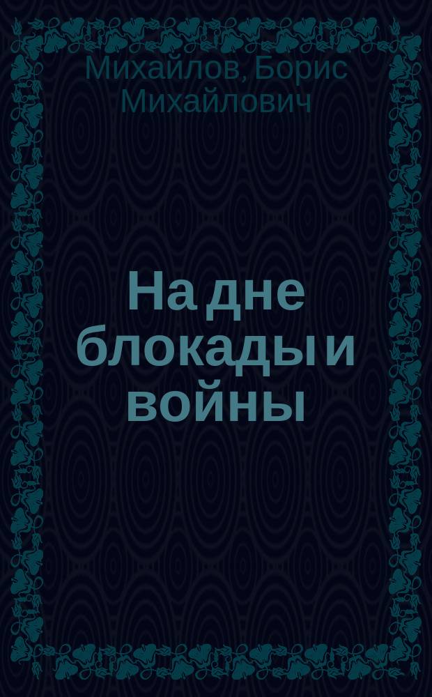 На дне блокады и войны : Воспоминания