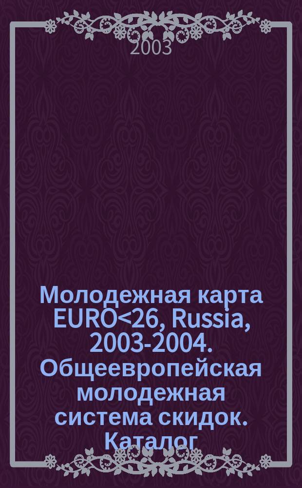 Молодежная карта EURO<26, Russia, 2003-2004. Общеевропейская молодежная система скидок. Каталог. 6 вып.