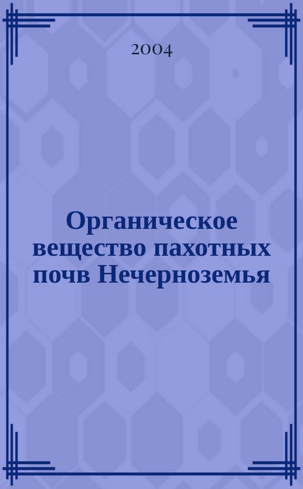 Органическое вещество пахотных почв Нечерноземья : (Актуальность и состояние проблемы, рабочие гипотезы исслед., сопряженность агрон. и экол. функций, динамика в агроценозах, принципы моделирования и технологии воспроизводства)