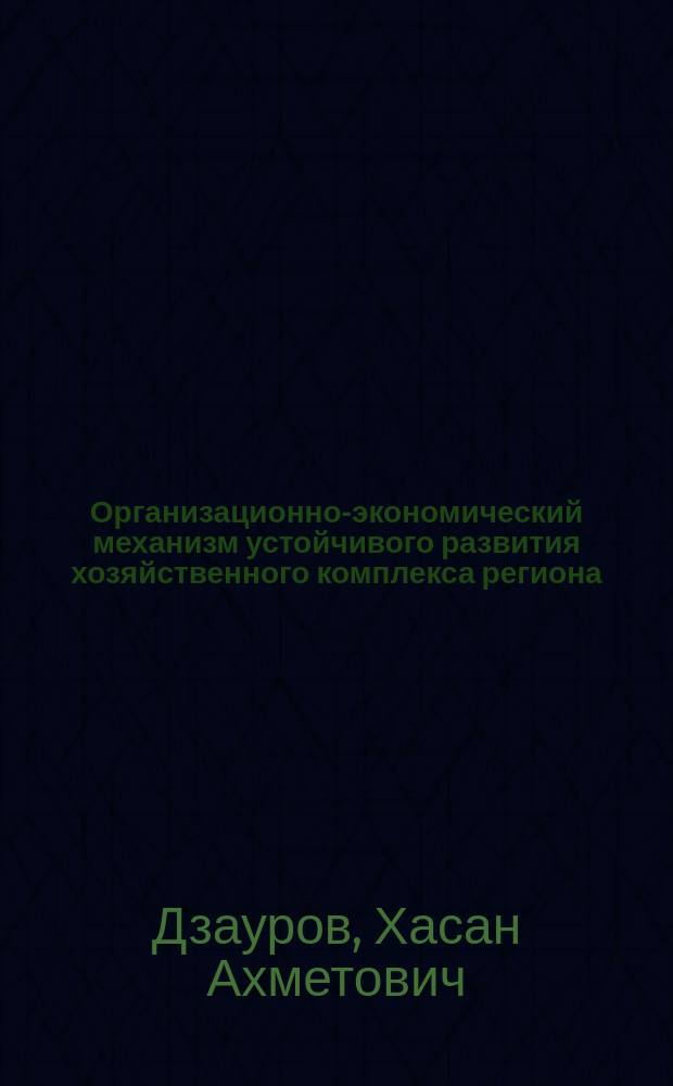 Организационно-экономический механизм устойчивого развития хозяйственного комплекса региона: (На прим. Республики Ингушетия) : Автореф. дис. на соиск. учен. степ. к.э.н. : Спец. 08.00.05