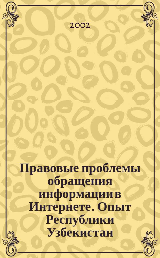 Правовые проблемы обращения информации в Интернете. Опыт Республики Узбекистан : Автореф. дис. на соиск. учен. степ. к.ю.н. : Спец. 12.00.14