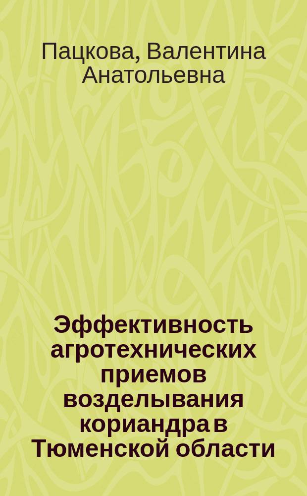Эффективность агротехнических приемов возделывания кориандра в Тюменской области : Автореф. дис. на соиск. учен. степ. к.с.-х.н. : Спец. 06.01.06