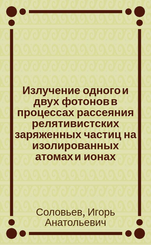 Излучение одного и двух фотонов в процессах рассеяния релятивистских заряженных частиц на изолированных атомах и ионах : Автореф. дис. на соиск. учен. степ. к.ф.-м.н. : Спец. 01.04.02