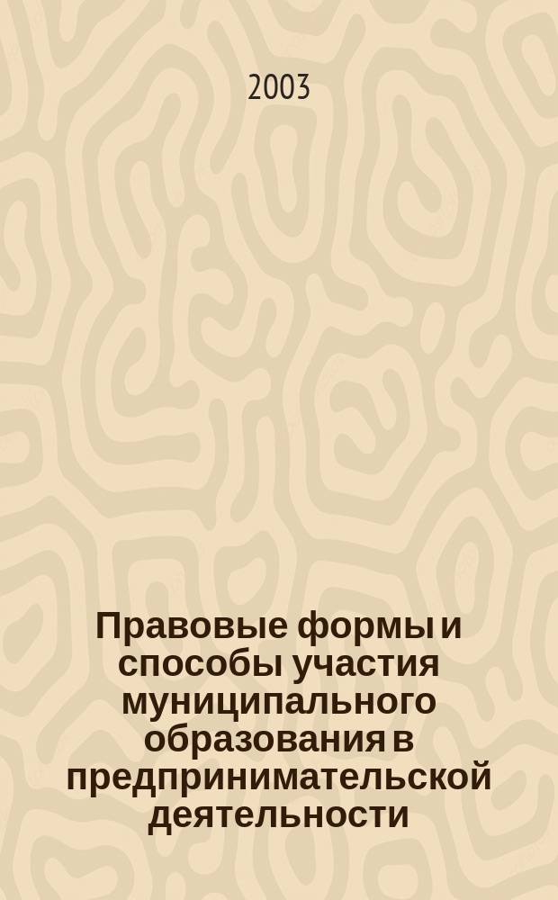 Правовые формы и способы участия муниципального образования в предпринимательской деятельности : Автореф. дис. на соиск. учен. степ. к.ю.н. : Спец. 12.00.03