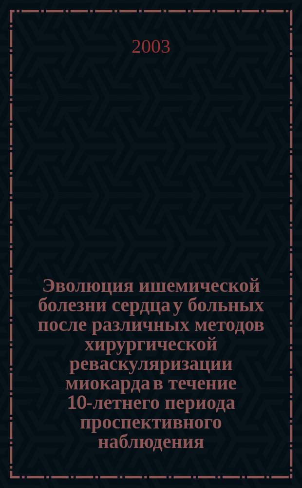 Эволюция ишемической болезни сердца у больных после различных методов хирургической реваскуляризации миокарда в течение 10-летнего периода проспективного наблюдения : Автореф. дис. на соиск. учен. степ. д.м.н. : Спец. 14.00.06