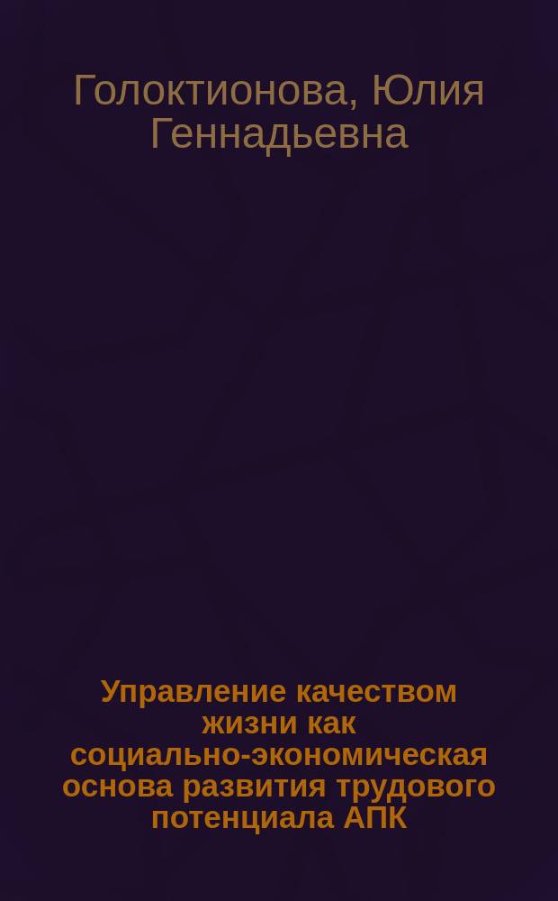 Управление качеством жизни как социально-экономическая основа развития трудового потенциала АПК : Автореф. дис. на соиск. учен. степ. к.э.н. : Спец. 08.00.05