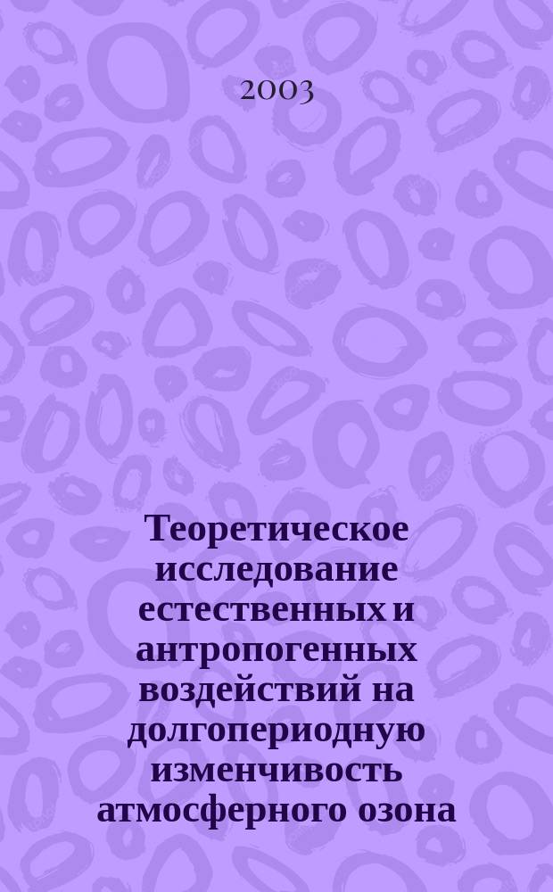 Теоретическое исследование естественных и антропогенных воздействий на долгопериодную изменчивость атмосферного озона : Автореф. дис. на соиск. учен. степ. д.ф.-м.н. : Спец. 25.00.30