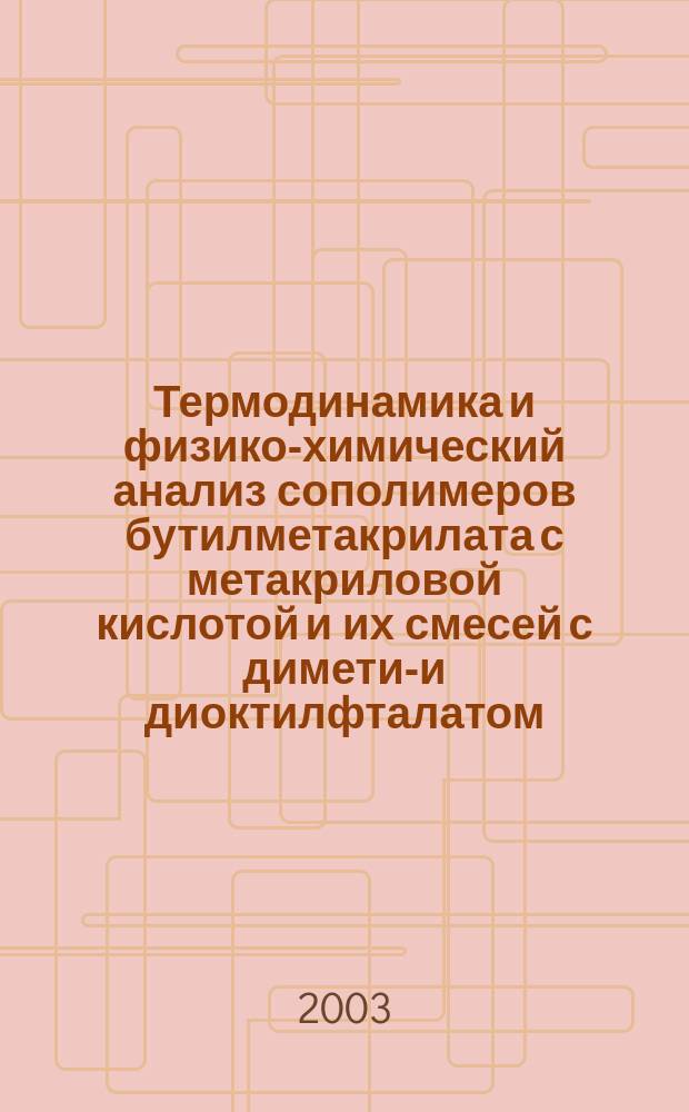 Термодинамика и физико-химический анализ сополимеров бутилметакрилата с метакриловой кислотой и их смесей с диметил- и диоктилфталатом : Автореф. дис. на соиск. учен. степ. к.х.н. : Спец. 02.00.04