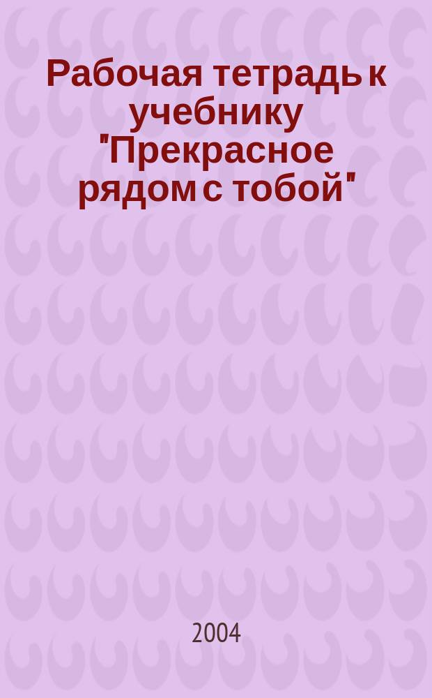 Рабочая тетрадь к учебнику "Прекрасное рядом с тобой" : 1 кл. : Курс "Синтез искусств"
