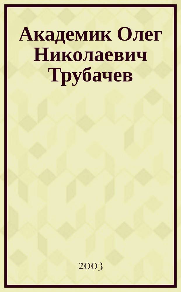 Академик Олег Николаевич Трубачев : Слово о замечат. волгоградце