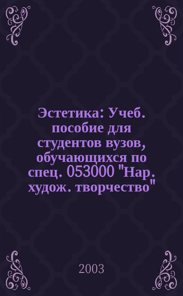 Эстетика : Учеб. пособие для студентов вузов, обучающихся по спец. 053000 "Нар. худож. творчество"