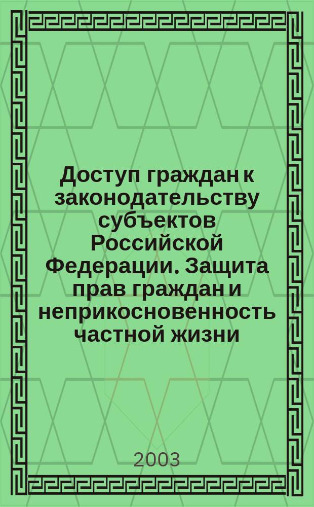 Доступ граждан к законодательству субъектов Российской Федерации. Защита прав граждан и неприкосновенность частной жизни : Материалы междунар. "Круглого стола", 24-26 сент. 2001 г