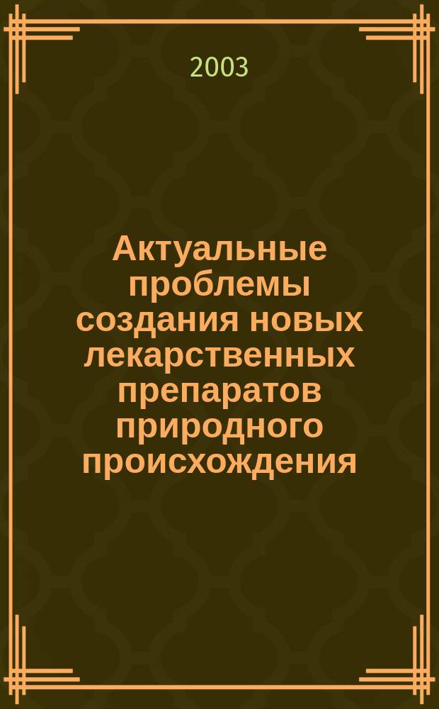 Актуальные проблемы создания новых лекарственных препаратов природного происхождения = Actual problems of creation of new medicinal preparations of natural origin : VII международный съезд Фитофарм 2003, Санкт-Петербург - Пушкин, 3-5 июля 2003 г. : Материалы съезда