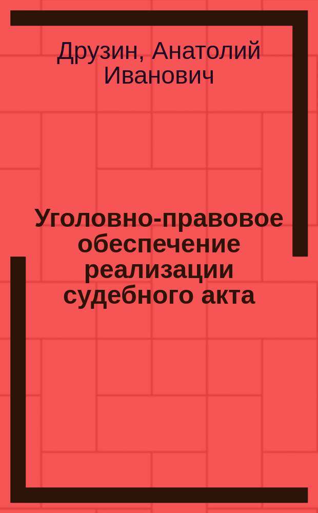 Уголовно-правовое обеспечение реализации судебного акта : Автореф. дис. на соиск. учен. степ. к.ю.н. : Спец. 12.00.08