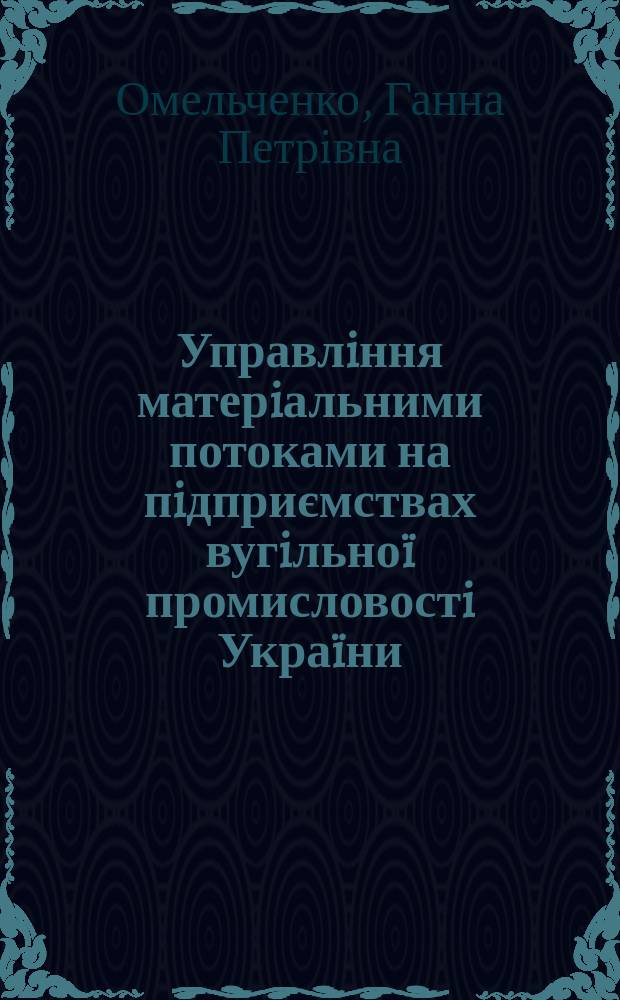 Управлiння матерiальними потоками на пiдприємствах вугiльноï промисловостi Украïни : Автореф. дис. на соиск. учен. степ. к.э.н. : Спец. 08.06.01
