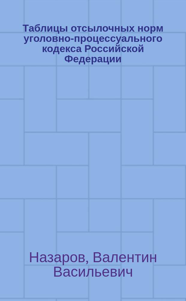 Таблицы отсылочных норм уголовно-процессуального кодекса Российской Федерации : Метод. рекомендации