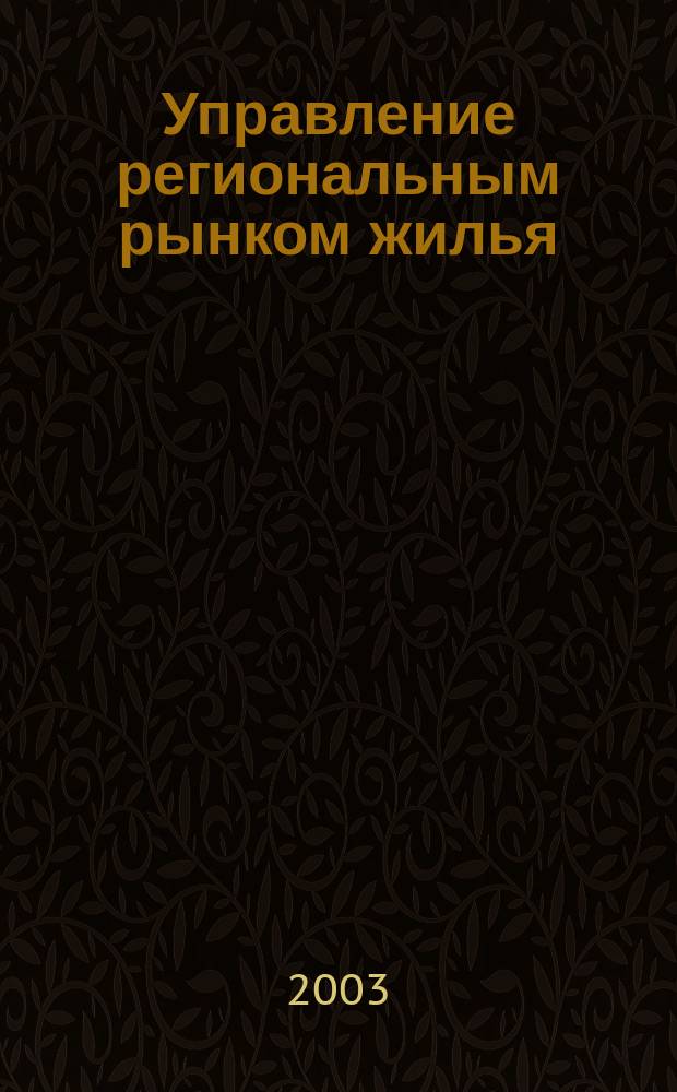 Управление региональным рынком жилья : Учеб. пособие для студентов и аспирантов, обучающихся по экон. спец