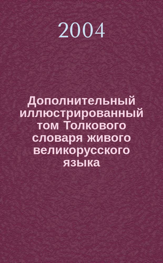 Дополнительный иллюстрированный том Толкового словаря живого великорусского языка : С прил.
